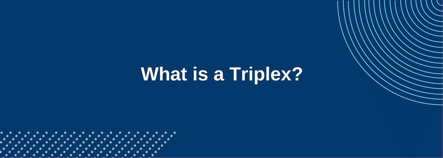 What is a Triplex?
